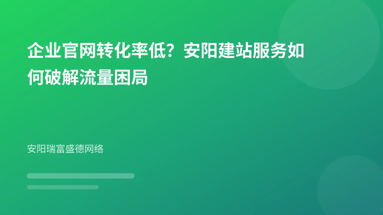 企业官网转化率低?安阳建站服务如何破解流量困局